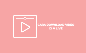 Cara Download Video dan Subtitle dari V Live [Lengkap]